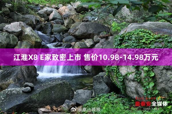 江淮X8 E家致密上市 售价10.98-14.98万元