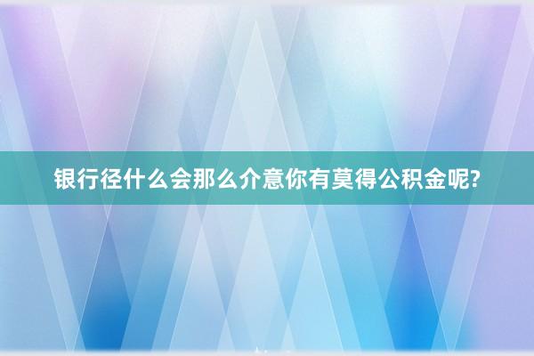 银行径什么会那么介意你有莫得公积金呢?