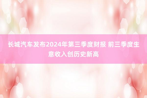 长城汽车发布2024年第三季度财报 前三季度生意收入创历史新高