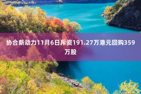 协合新动力11月6日斥资191.27万港元回购359万股